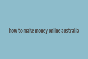 how to make money online australia