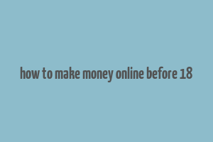 how to make money online before 18