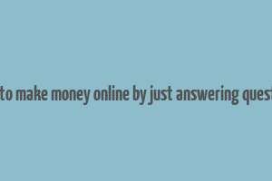 how to make money online by just answering questions