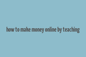 how to make money online by teaching