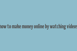 how to make money online by watching videos