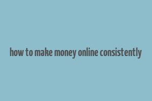 how to make money online consistently