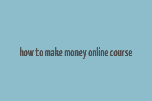 how to make money online course