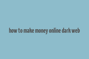 how to make money online dark web