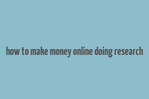 how to make money online doing research