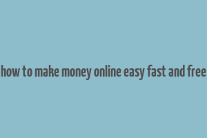 how to make money online easy fast and free