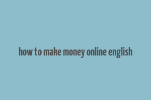 how to make money online english