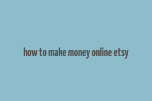 how to make money online etsy