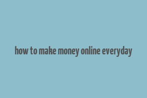 how to make money online everyday