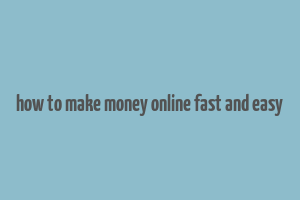 how to make money online fast and easy