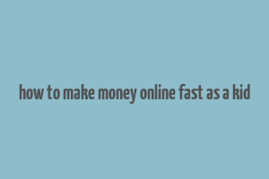 how to make money online fast as a kid