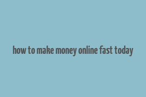 how to make money online fast today