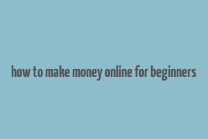 how to make money online for beginners