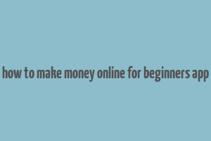 how to make money online for beginners app