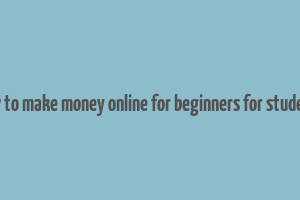 how to make money online for beginners for students