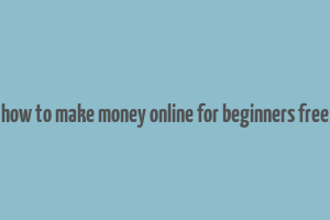 how to make money online for beginners free