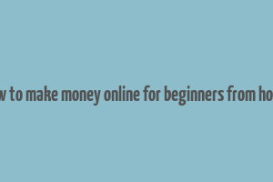 how to make money online for beginners from home