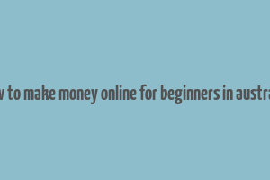 how to make money online for beginners in australia