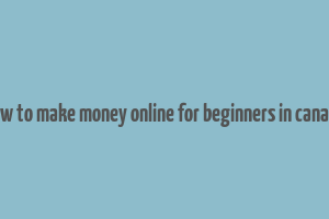 how to make money online for beginners in canada