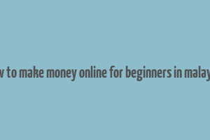 how to make money online for beginners in malaysia