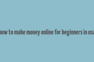 how to make money online for beginners in usa