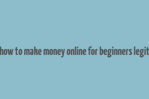 how to make money online for beginners legit