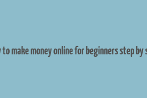 how to make money online for beginners step by step