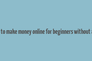 how to make money online for beginners without a job