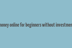 how to make money online for beginners without investment for students