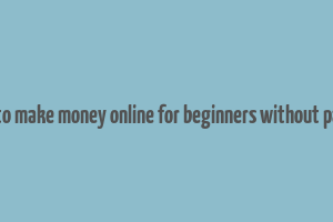 how to make money online for beginners without paying