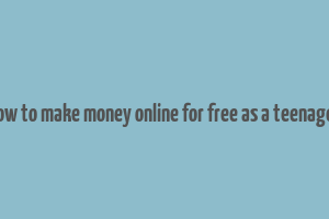 how to make money online for free as a teenager