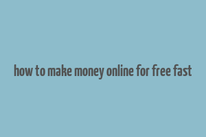 how to make money online for free fast