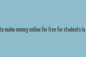 how to make money online for free for students in india