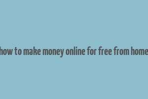 how to make money online for free from home