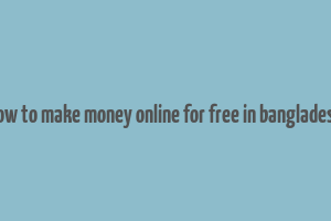 how to make money online for free in bangladesh