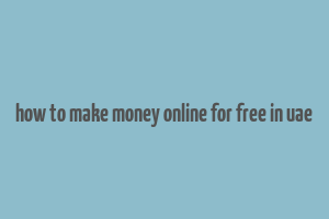 how to make money online for free in uae