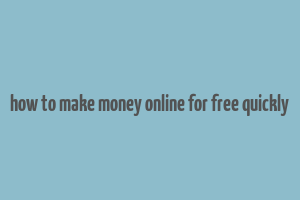 how to make money online for free quickly