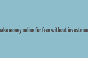 how to make money online for free without investment in india