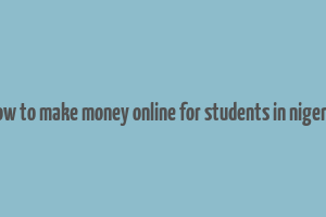 how to make money online for students in nigeria