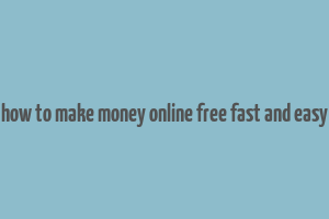 how to make money online free fast and easy