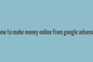 how to make money online from google adsense