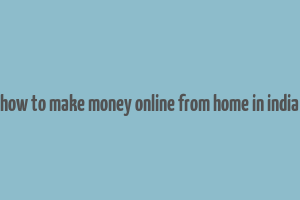 how to make money online from home in india