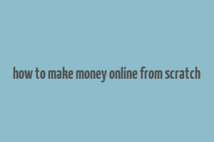 how to make money online from scratch