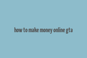 how to make money online gta