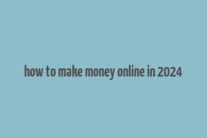 how to make money online in 2024