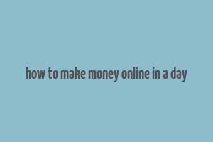 how to make money online in a day