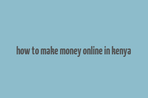 how to make money online in kenya