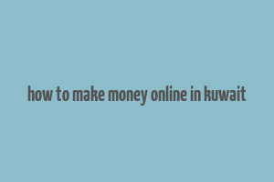 how to make money online in kuwait