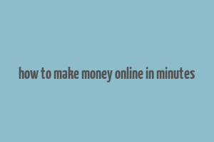 how to make money online in minutes