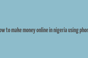 how to make money online in nigeria using phone